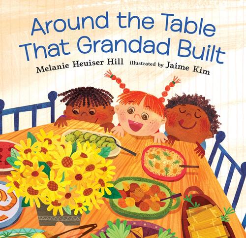 <i>Around the Table that Grandpa Built</i>, written by Melanie Heuiser Hill and illustrated by Jaime Kim 